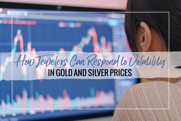 How Jewelers Can Respond to Volatility in Gold and Silver Prices